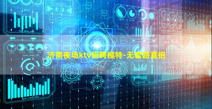 济南夜场ktv招聘模特-无套路直招